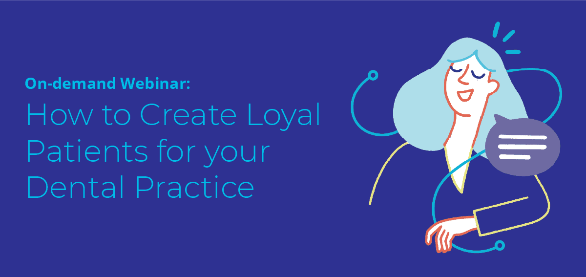 On-Demand Webinar: How to Create Loyal Lifetime Patients for your Dental Practice